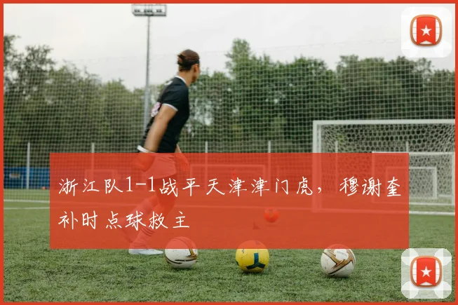 浙江队1-1战平天津津门虎，穆谢奎补时点球救主