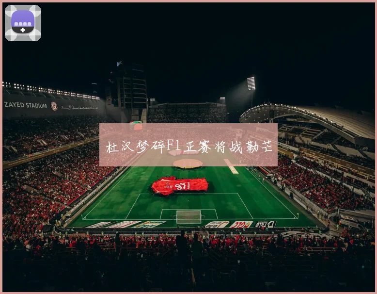 杜汉梦碎F1正赛将战勒芒
